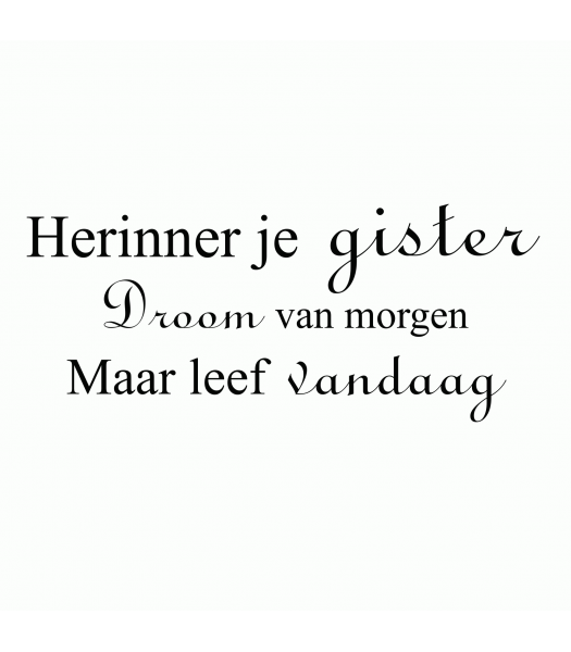 Herinner je gisteren, droom van morgen, maar leef vandaag - Spreuken