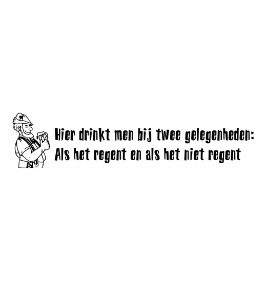 Hier drinkt men bij twee gelegenheden: als het regent en als het niet regent - Spreuken