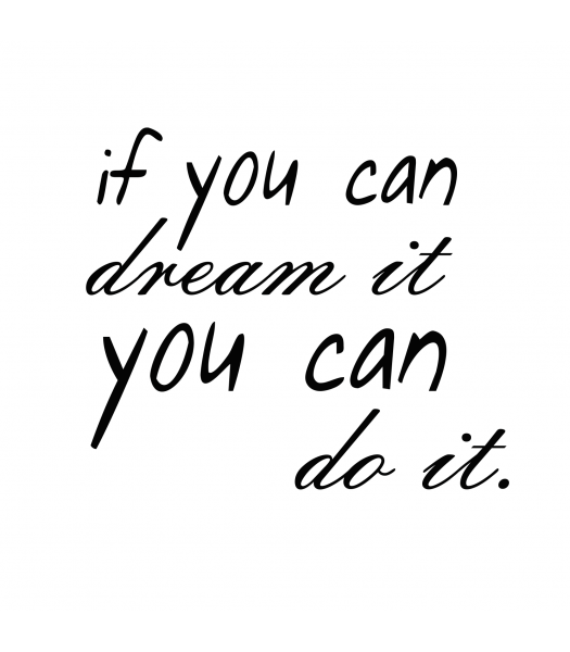If you can dream it, you can do it - Spreuken